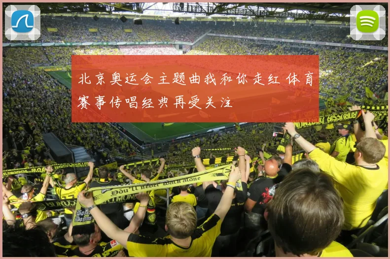 北京奥运会主题曲我和你走红 体育赛事传唱经典再受关注