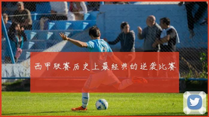 西甲联赛历史上最经典的逆袭比赛